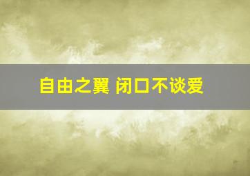 自由之翼 闭口不谈爱